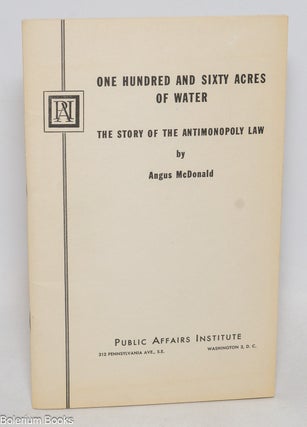 Cat.No: 154797 One hundred and sixty acres of water: the story of the antimonopoly law....