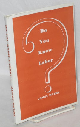 Cat.No: 1551 Do you know labor? Facts about the labor movement. James Myers