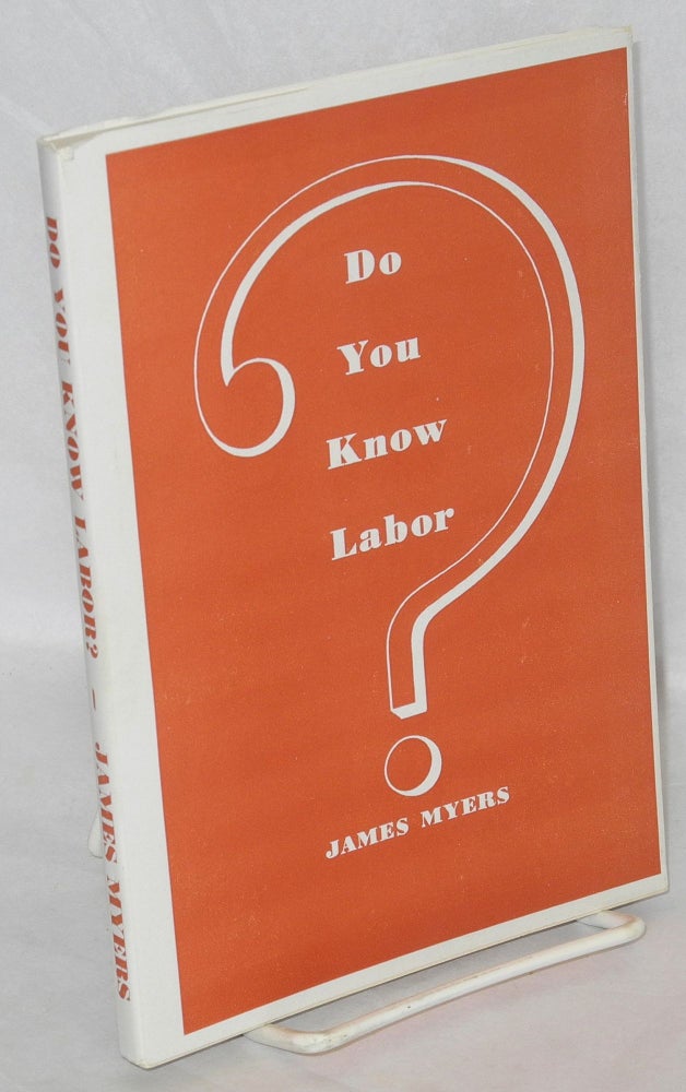 Cat.No: 1551 Do you know labor? Facts about the labor movement. James Myers.