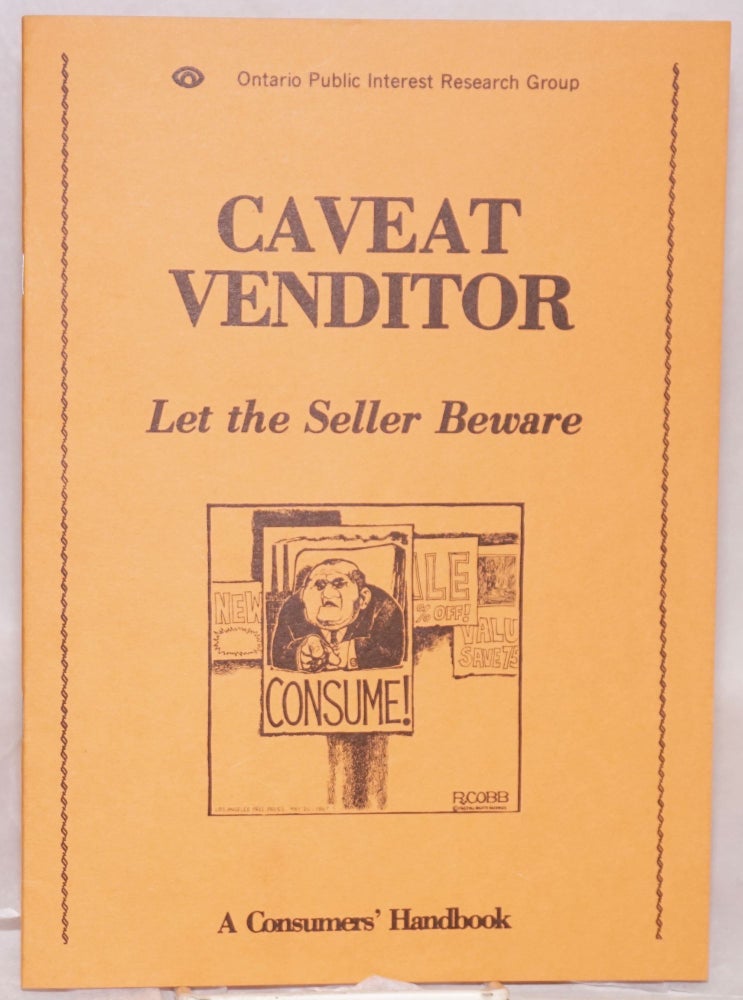 Cat.No: 155134 Caveat venditor: let the seller beware. A consumer's handbook. Ontario Public Interest Research Group.