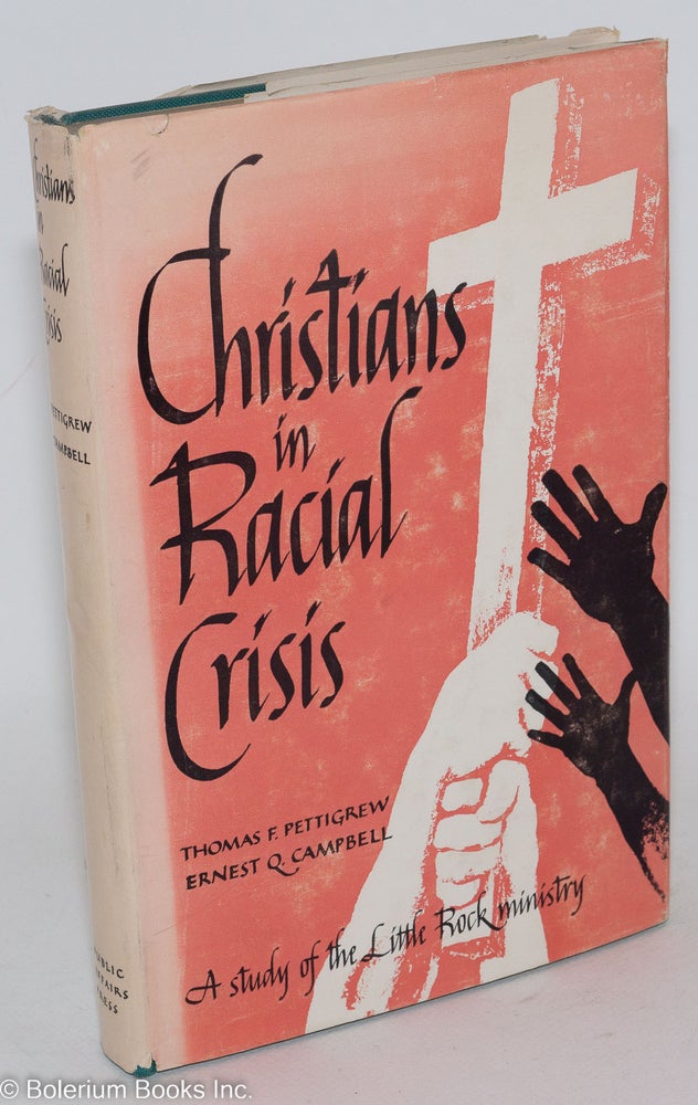 Cat.No: 155139 Christians in racial crisis; a study of Little Rock's ministry, including statements on desegregation and race relations by the leadiang religious denominations of the United States. Ernest Q. Campbell, Thomas F. Pettigrew.