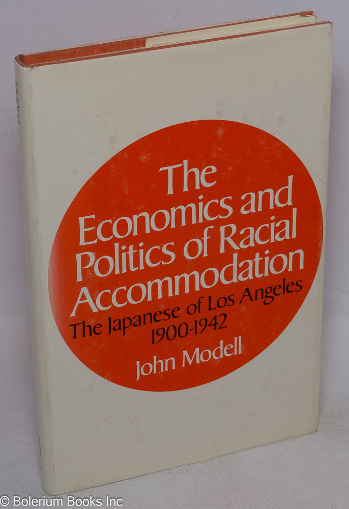 Cat.No: 155197 The economics and politics of racial accommodation; the Japanese of Los Angeles, 1900-1942. John Modell.