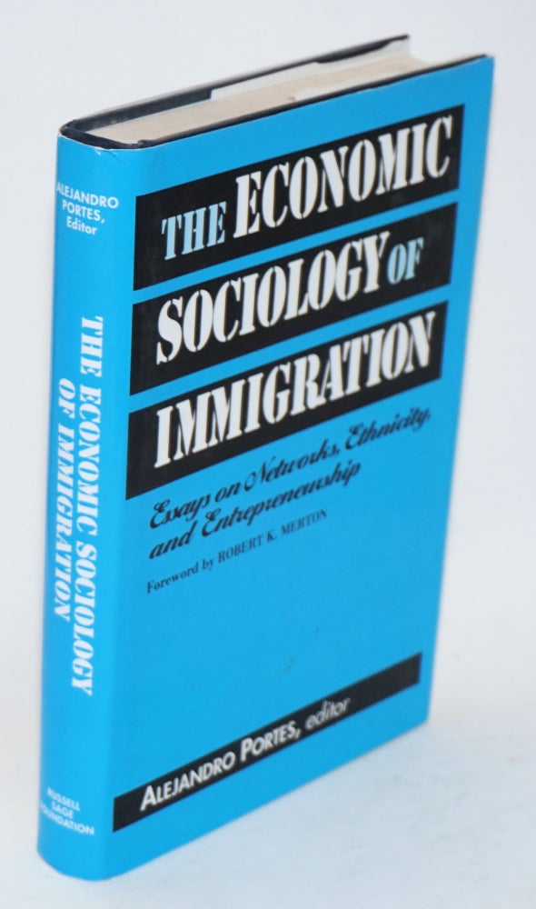Cat.No: 155233 The economic sociology of immigration; essays on networks, ethnicity, and entrepreneurship. Alejandro Portes.