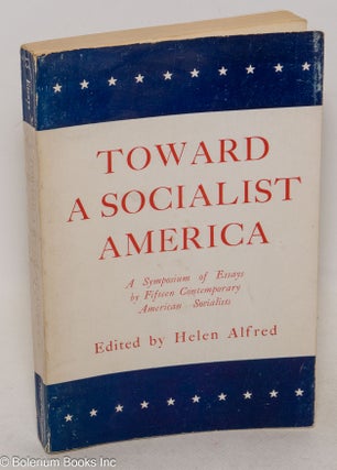 Cat.No: 155364 Toward a socialist America: a symposium of essays. Helen Alfred, ed