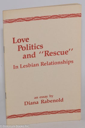 Cat.No: 15544 Love, Politics and "Rescue' in Lesbian Relationships an essay. Diana Rabenold