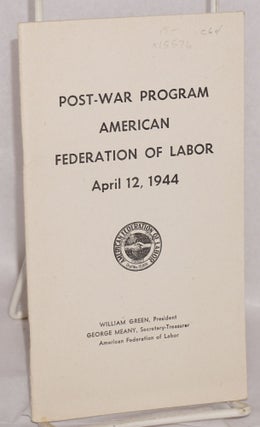 Cat.No: 15576 Post-war program American Federation of Labor, April 12, 1944. American...