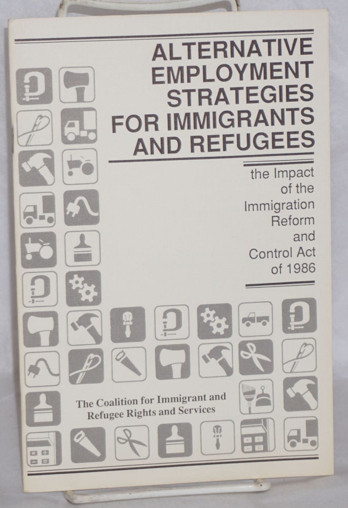 Cat.No: 155762 Alternative Employment Strategies for Immigrants and Refugees: the impact of the Immigration Reform and Control Act of 1986. The Coalition for Immigrant, Refugee Rights and Services.