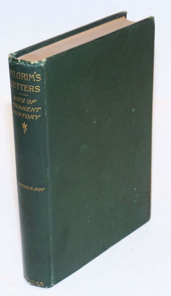 Cat.No: 155976 Pilgrim's letters; bits of current history picked up in the West and the South, during the last thirty years, for the Independent, the Congregationalist, and the Advance. Joseph E. Roy.