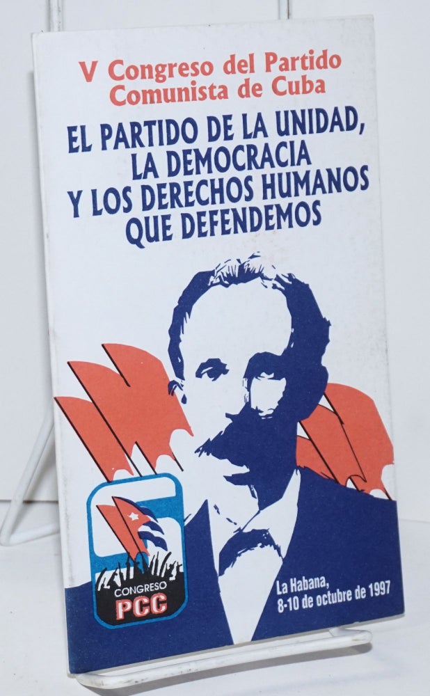 Cat.No: 155987 El partido de la unidad la democracia y los derechos humanos que defendemos; La Habana, 8 - 10 de octubre de 1997. V Congreso del Partido Communista de Cuba.