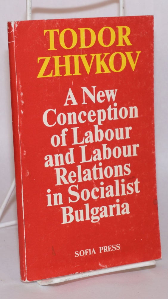 Cat.No: 156145 A new conception of labour and labour relations in socialist Bulgaria. Todor Zhivkov.