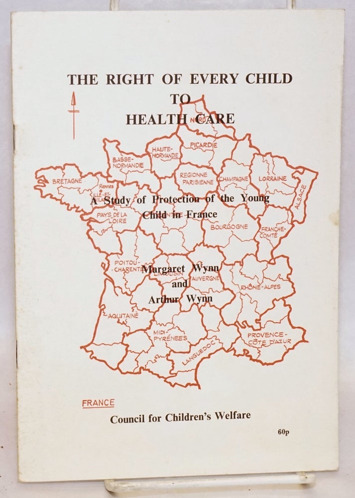 Cat.No: 156209 The Right of Every Child to Health Care; A study of protection of the young child in France. Margaret and Arthur Wynn.