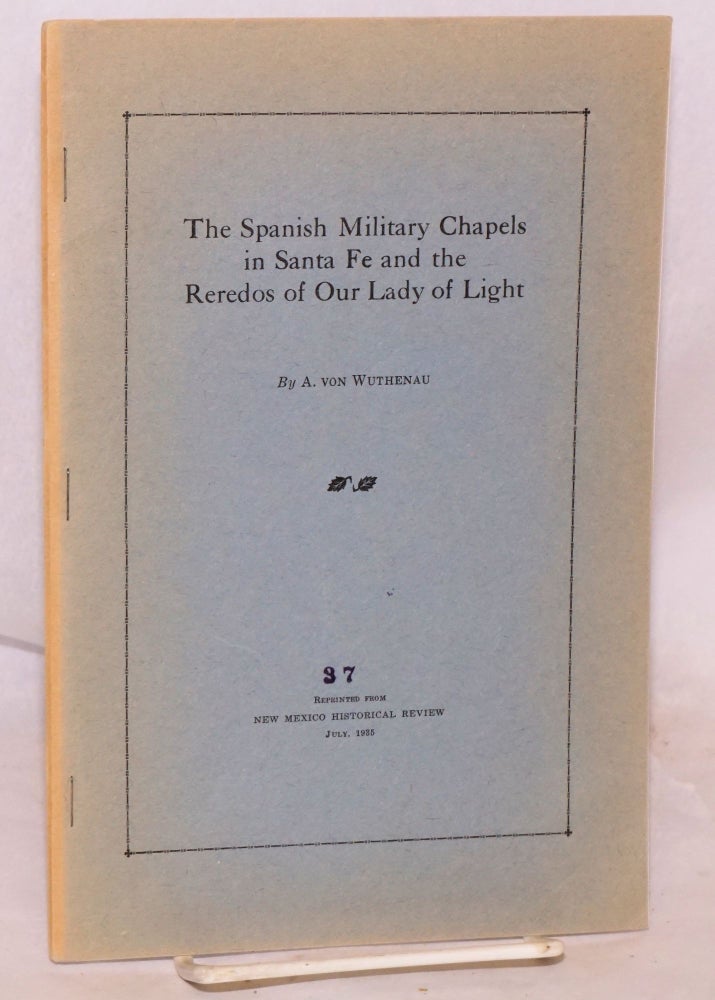 Cat.No: 156258 The Spanish Military Chapels in Santa Fe and the Reredos of Our Lady of Light; #37, reprinted from the New Mexico Historical Review, July, 1935. A. von Wuthenau.