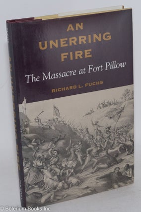 Cat.No: 156323 An unerring fire: the massacre at Fort Pillow. Richard L. Fuchs