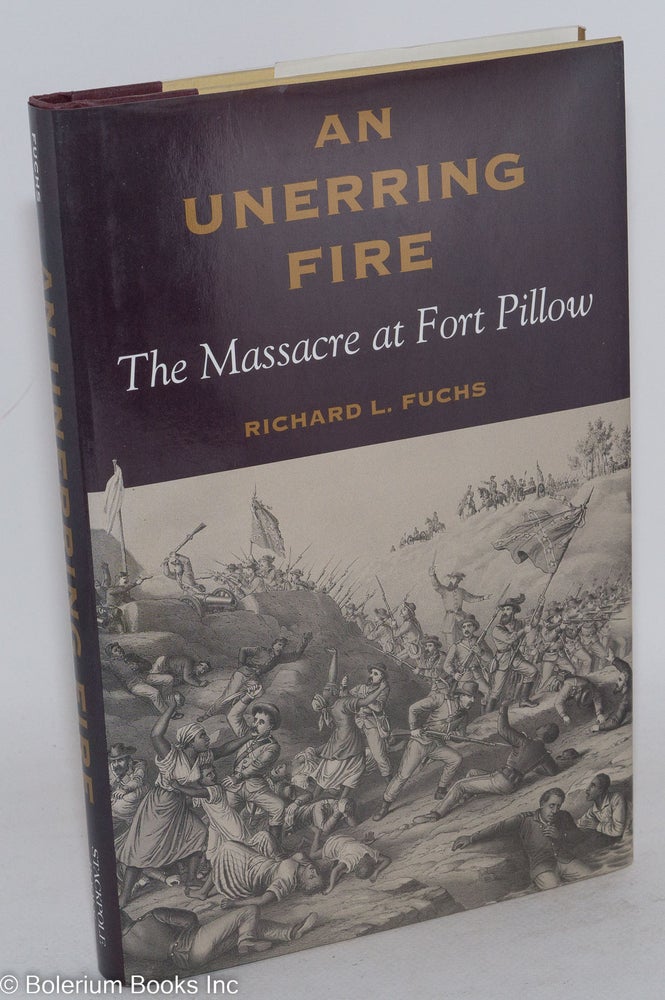 Cat.No: 156323 An unerring fire; the massacre at Fort Pillow. Richard L. Fuchs.