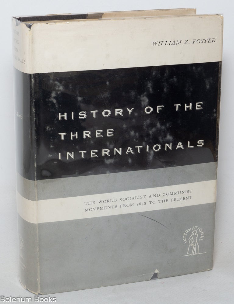 Cat.No: 157249 History of the three internationals; the world socialist and communist movements from 1848 to the present. William Z. Foster.