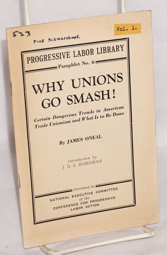Cat.No: 157254 Why unions go smash! Certain dangerous trends in American trade unionism and what is to be done. Introduction by J.B.S. Hardman. James Oneal.