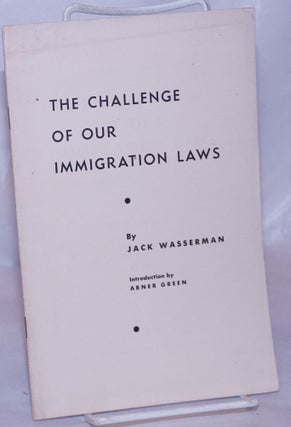 Cat.No: 157342 The Challenge of our Immigration Laws. Jack Wasserman, Abner Green
