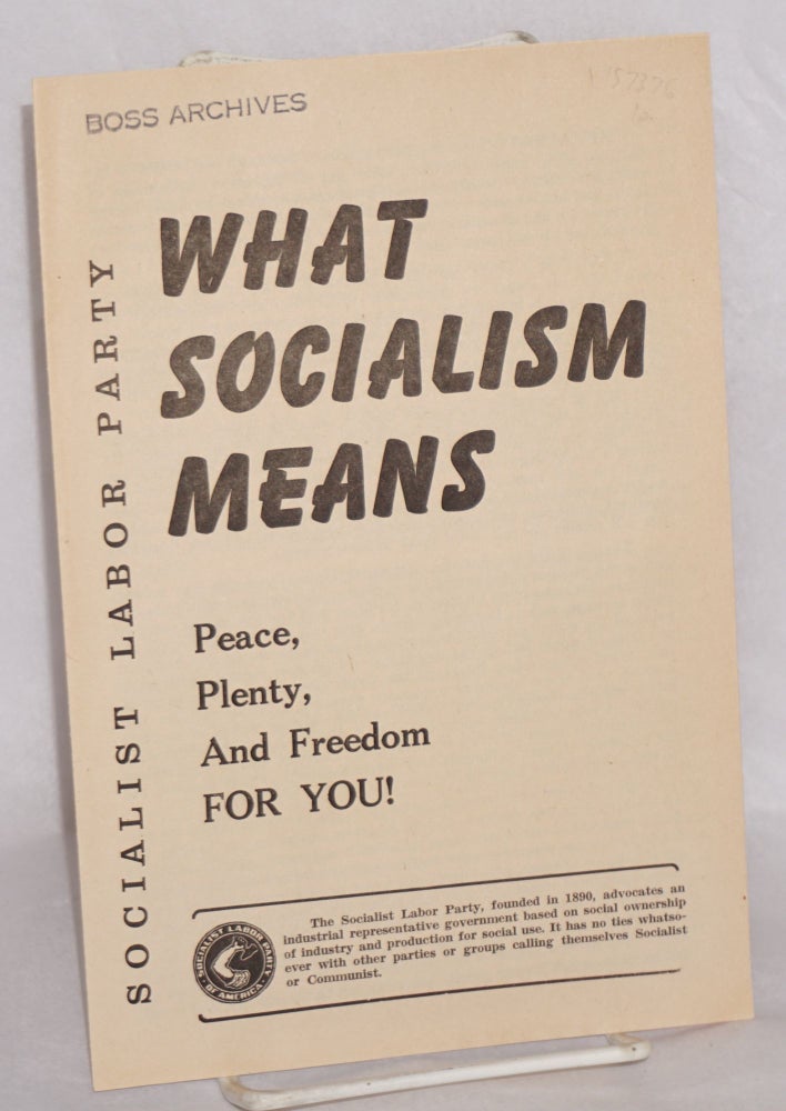 Cat.No: 157376 What socialism means: peace, plenty and freedom for you! Socialist Labor Party.
