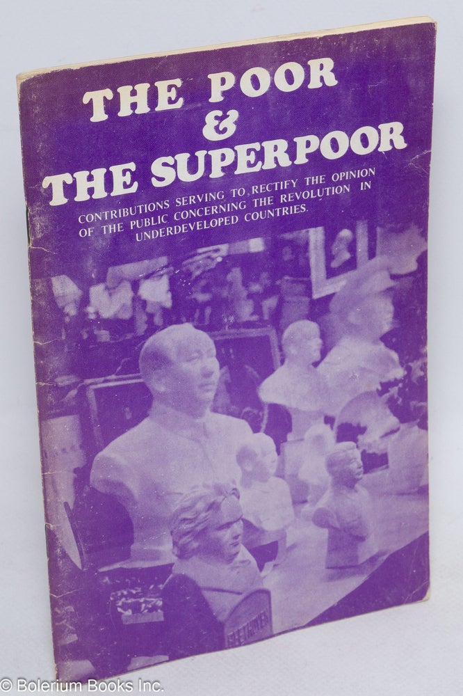 Cat.No: 157413 The poor & the superpoor; contributions serving to rectify the opinion of the public concerning the underdeveloped countries