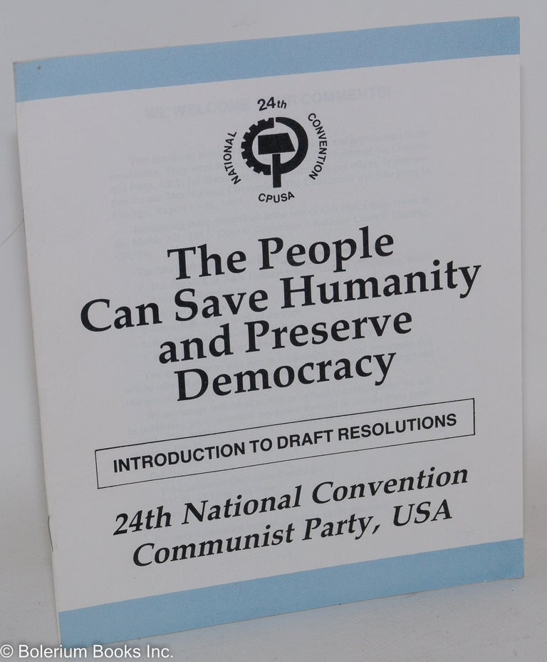 Cat.No: 157435 The people can save humanity and preserve democracy. Introduction to draft resolutions, 24th National Convention, Communist Party, USA. USA Communist Party.