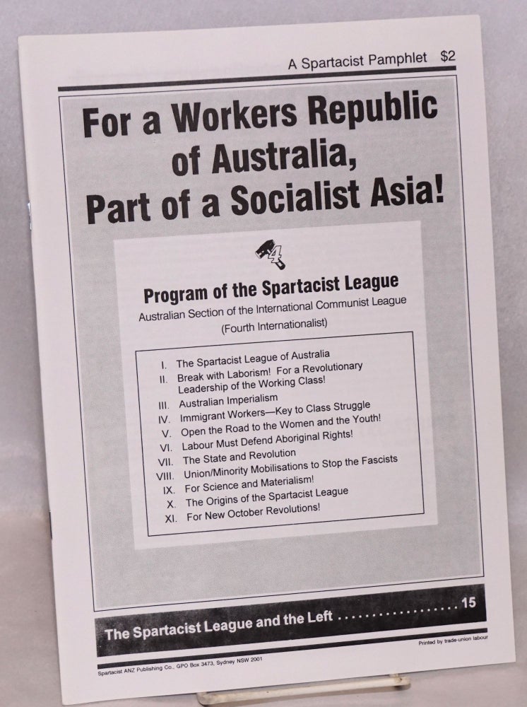 Cat.No: 158025 For a Workers Republic of Australia, part of a socialist Asia! Program of the Spartacist League, Australian section of the International Communist League (Fourth Internationalist). Spartacist League of Australia.
