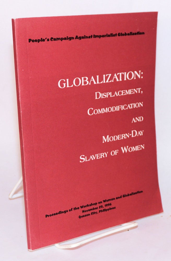 Cat.No: 158141 Globalization: displacement, commodification and modern-day slavery of women. Proceedings of the Workshop on Women and Globalization, November 23, 1996, Quezon City, Philippines. People's Campaign Against Imperialist Globalization.