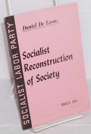 Cat.No: 158243 Socialist Reconstruction of Society: the industrial vote. Daniel De Leon