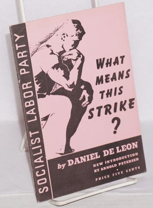 Cat.No: 158244 What means this strike? New introduction by Arnold Petersen. Daniel De Leon