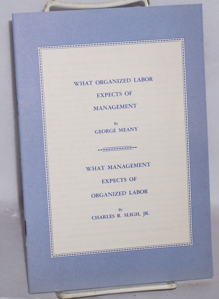 Cat.No: 158267 What organized labor expects of management, by George Meany [with] What management expects of organized labor, by Charles R. Sligh, Jr. George Meany, Charles R. Sligh Jr.