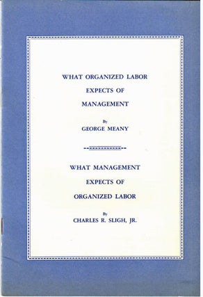 What organized labor expects of management, by George Meany [with] What management expects of organized labor, by Charles R. Sligh, Jr
