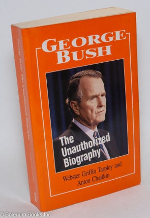 Cat.No: 158540 George Bush: the unauthorized biography. Webster Griffin Tarpley, Anton...