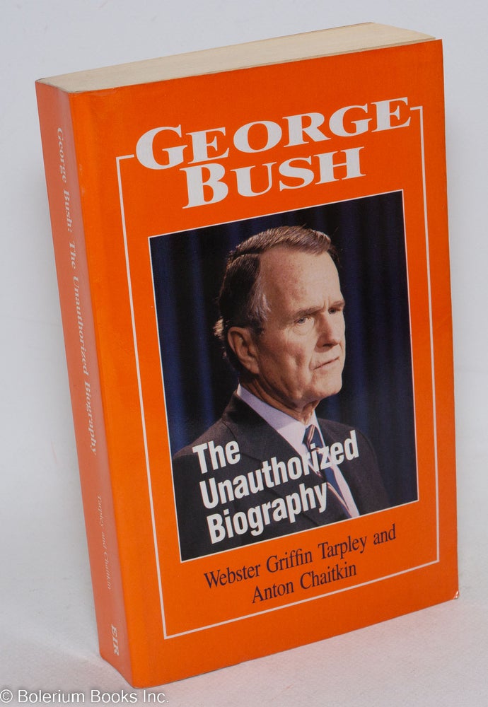 Cat.No: 158540 George Bush: the unauthorized biography. Webster Griffin Tarpley, Anton Chaitkin.