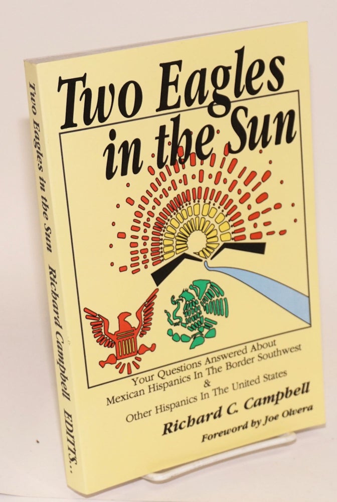 Cat.No: 158561 Two Eagles in the Sun; your questions answered about Hispanic Americans in the Border Southwest & other Hispanics in the United States [inscribed & signed]. Richard C. Campbell.