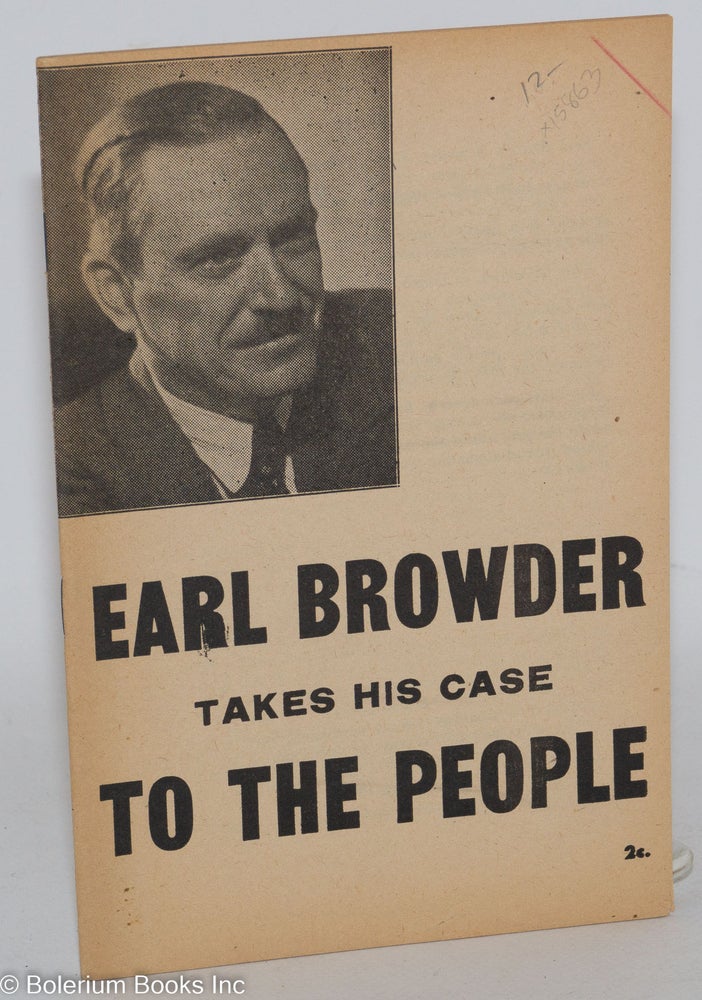 Cat.No: 15863 Earl Browder takes his case to the people. Earl Browder.