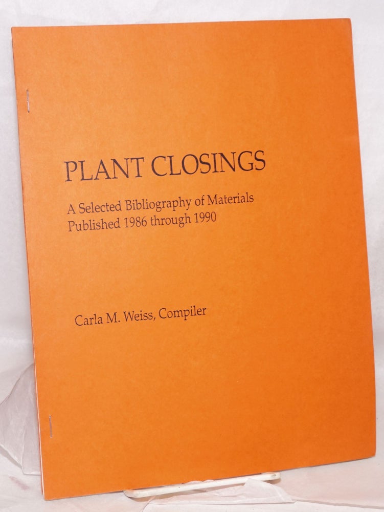 Cat.No: 158678 Plant closings: a selected bibliography of materials published 1986 through 1990. Carla M. Weiss, compiler.