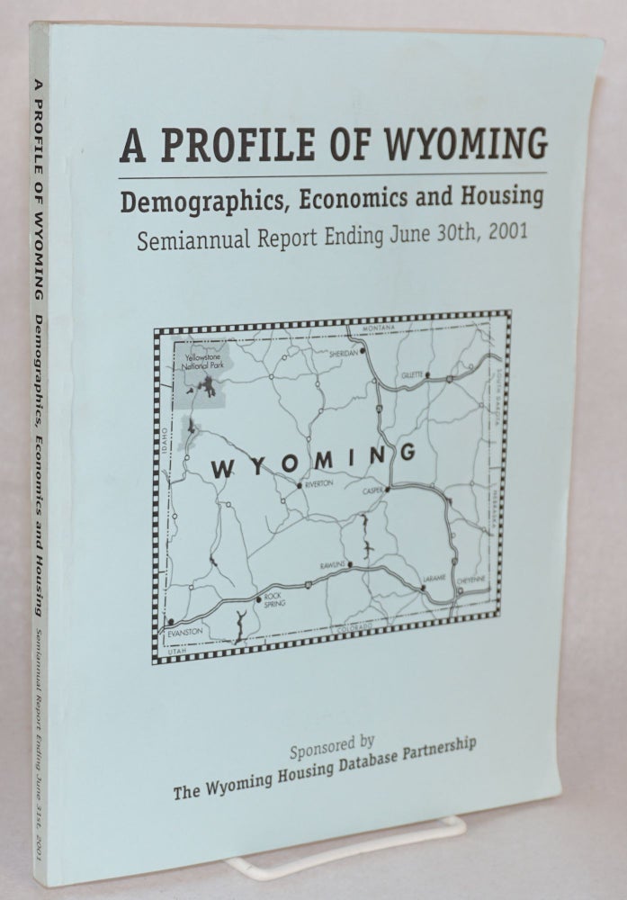 Cat.No: 158700 A profile of Wyoming; demographics, economics, and housing; semiannual report, ending June 30, 2001; volume I of II - final report