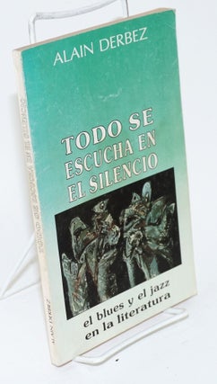 Cat.No: 159195 Todo se escucha en el silencio; el blues y el jazz en la literatura. Alain...