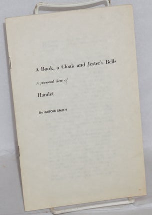 Cat.No: 159384 A book, a cloak and jester's bells: a personal view of Hamlet. Harold Smith