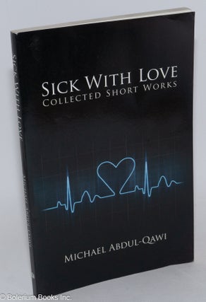 Cat.No: 159505 Sick with love; collected short works. Michael Abdul-Qawi