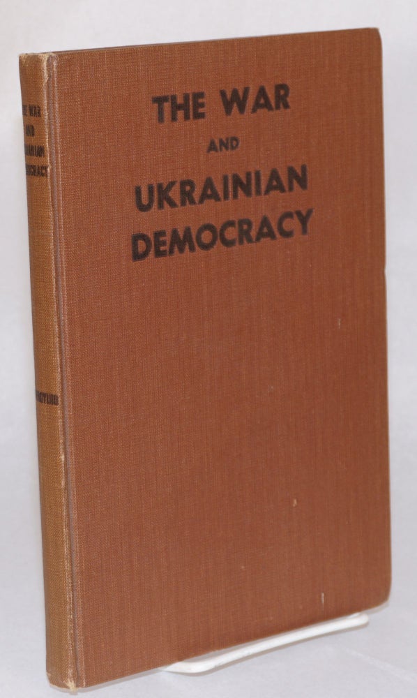 Cat.No: 159572 The War and Ukrainian Democracy: A Compilation of Documents from the Past and Present. Nikifor Hryhorijiv.