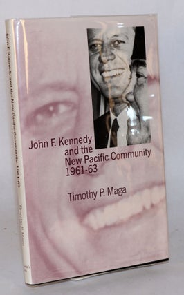 Cat.No: 159606 John F. Kennedy and the New Pacific Community 1961-63. Timothy P. Maga