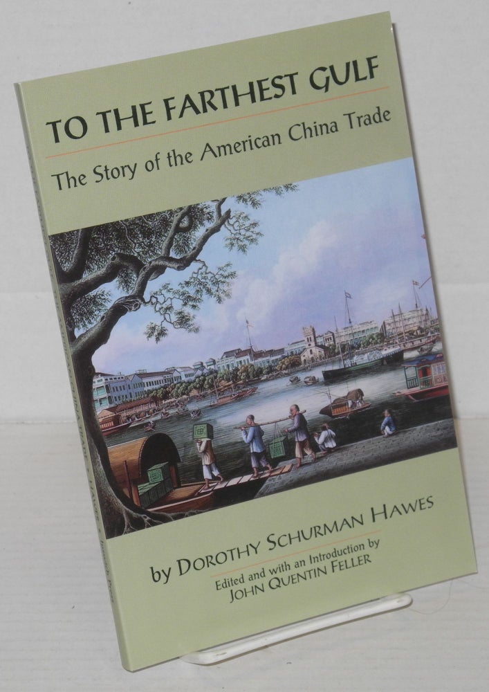 Cat.No: 159709 To The Farthest Gulf: The Story of the American China Trade. Dorothy Schurman. Edited and Hawes, John Quentin Feller.