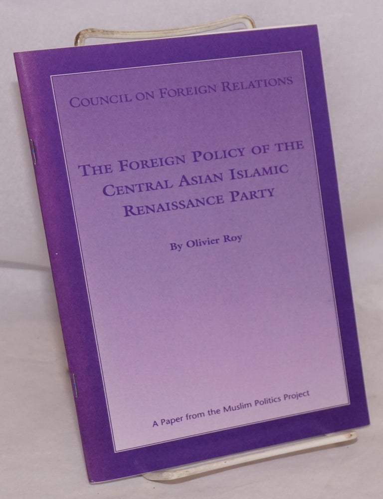 Cat.No: 159714 The foreign policy of the Central Asian Islamic Renaissance Party. Oliver Roy.