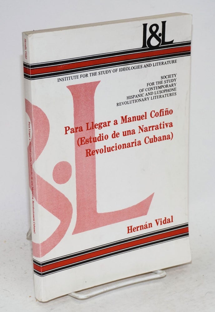 Cat.No: 159743 Para llegar a Manuel Cofiño (estudio de una narrativa Revolucionaria Cubana). Hernán Vidal.