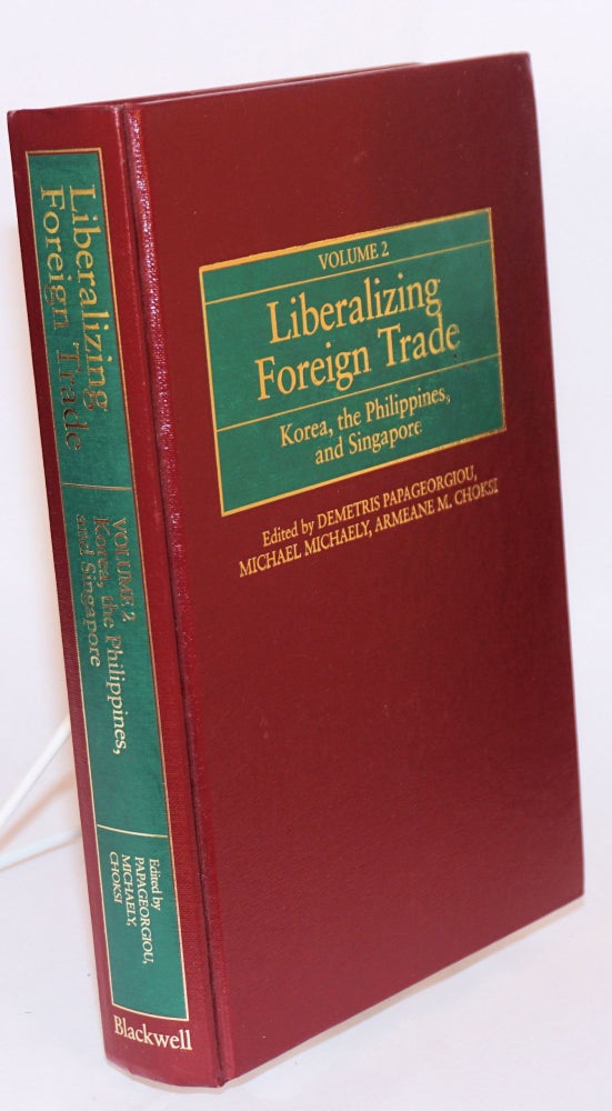 Cat.No: 159755 Liberalizing Foreign Trade, Volume 2: the Experience of Korea, the Philippines, and Singapore. Demetris Papageorgiou, Armeane M. Choksi, Michael Michaely.