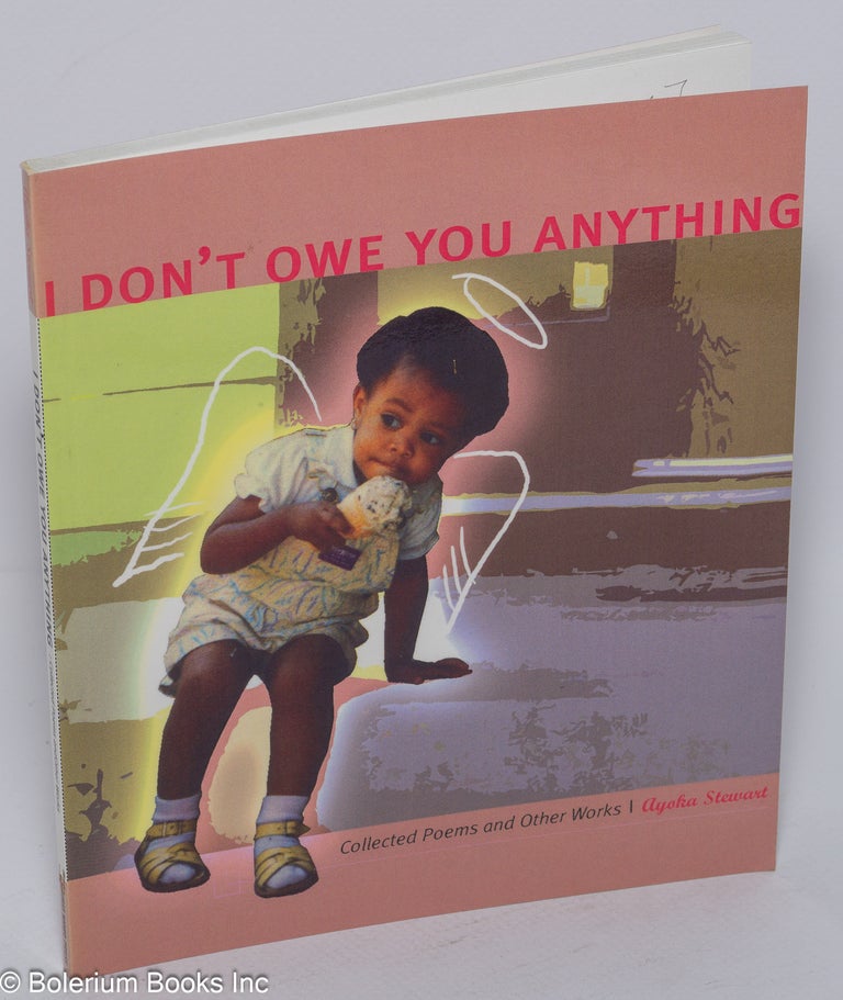 Cat.No: 159757 I don't owe you anything; collected poems and other works. Ayoka Stewart.