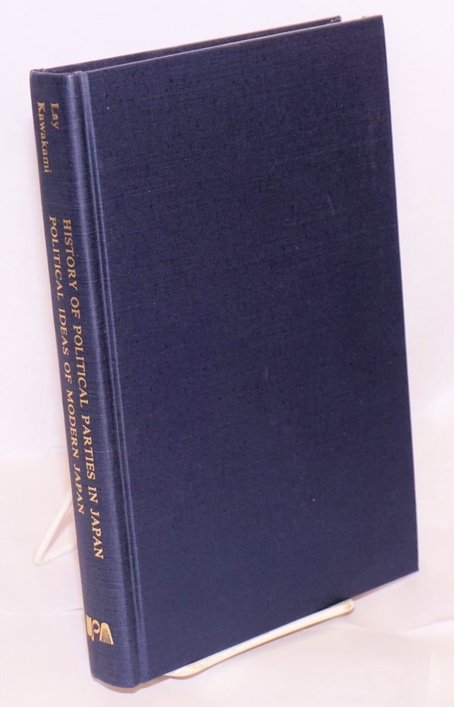 Cat.No: 159805 The political ideas of modern Japan, an interpretation. Bound with A brief sketch of the history of political parties in Japan. Arthur Hyde Lay, Kiyoshi Karl Kawakami.