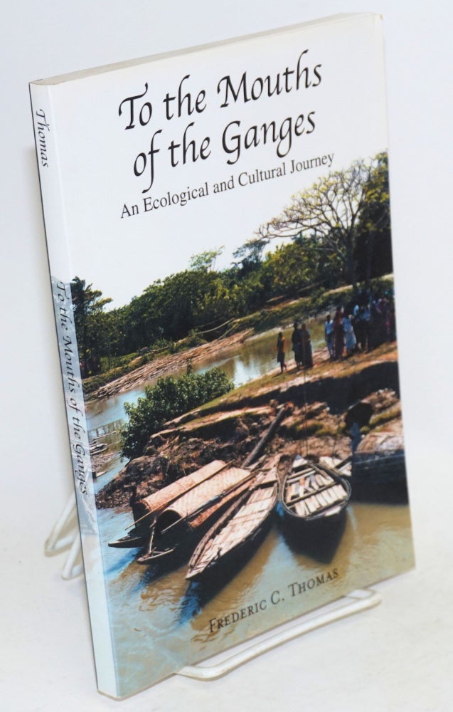Cat.No: 159815 To the Mouths of the Ganges: An Ecological and Cultural Journey. Frederic C. Thomas.