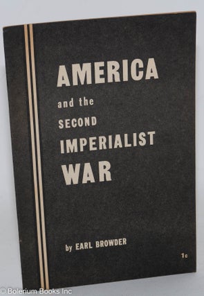 Cat.No: 160248 America and the second imperialist war. Earl Browder