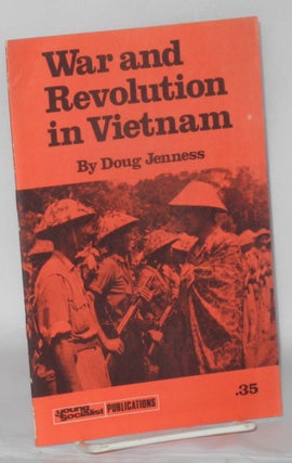 Cat.No: 160365 War and revolution in Vietnam. Doug Jenness